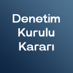 26.08.2024 Tarihli 30 Nolu Denetim Kurulu Kararı